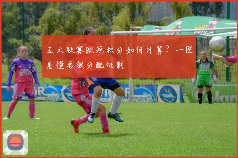 五大联赛欧冠积分如何计算?一图看懂名额分配机制