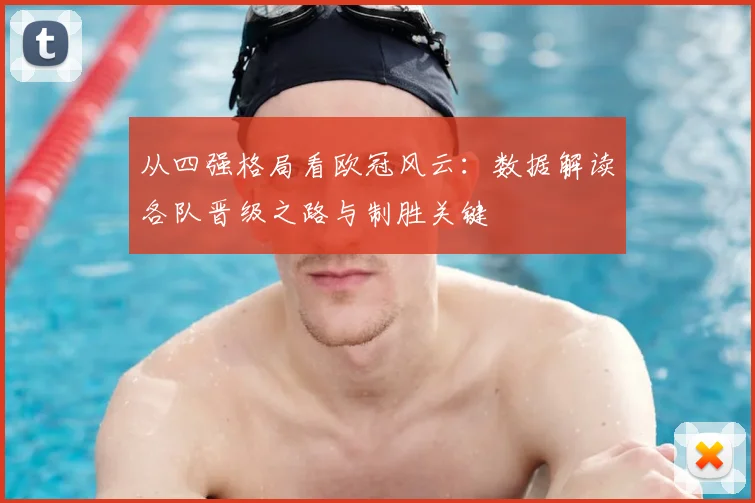 从四强格局看欧冠风云：数据解读各队晋级之路与制胜关键