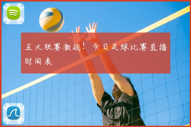 五大联赛激战!今日足球比赛直播时间表